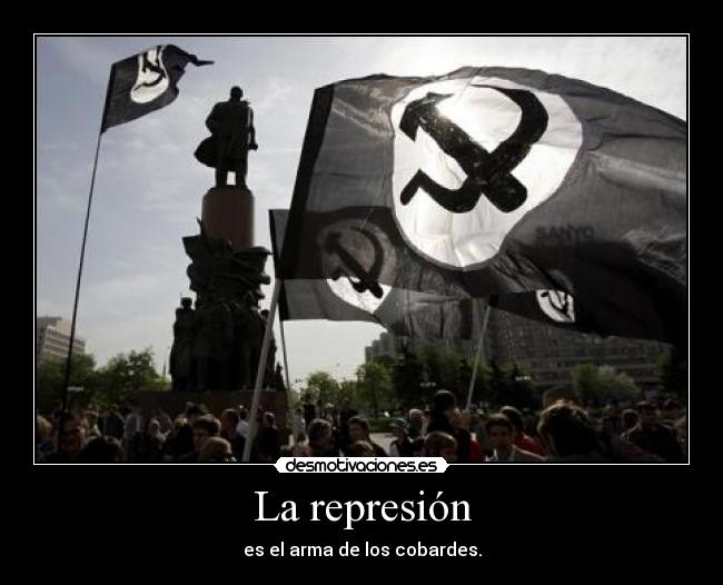 La represión - es el arma de los cobardes.