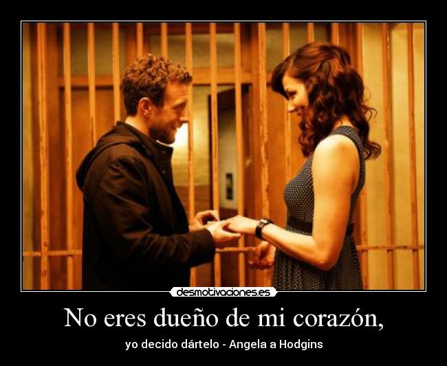 No eres dueño de mi corazón, - yo decido dártelo - Angela a Hodgins