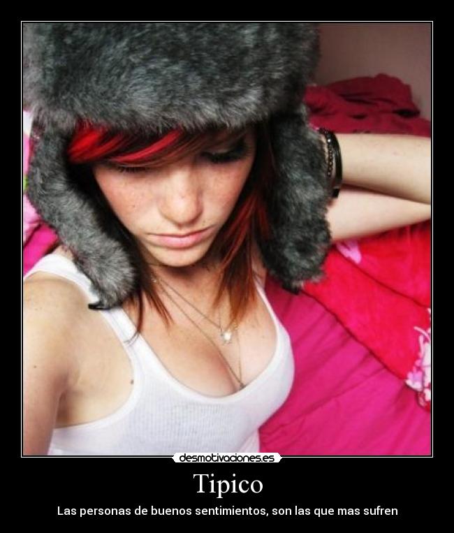 Tipico - Las personas de buenos sentimientos, son las que mas sufren