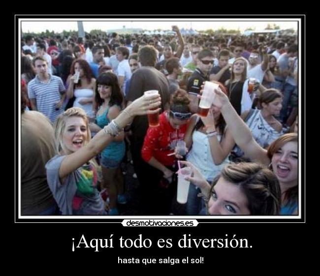 ¡Aquí todo es diversión. -