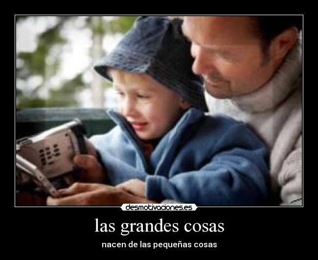 las grandes cosas - nacen de las pequeñas cosas