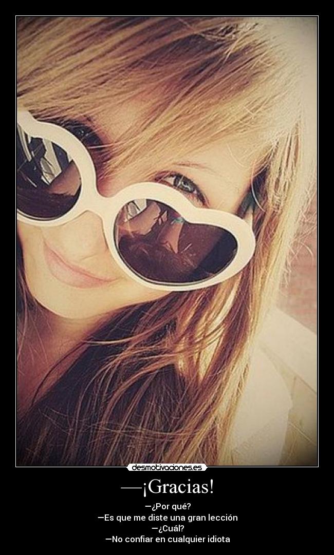 —¡Gracias! - —¿Por qué?
—Es que me diste una gran lección
—¿Cuál?
—No confiar en cualquier idiota