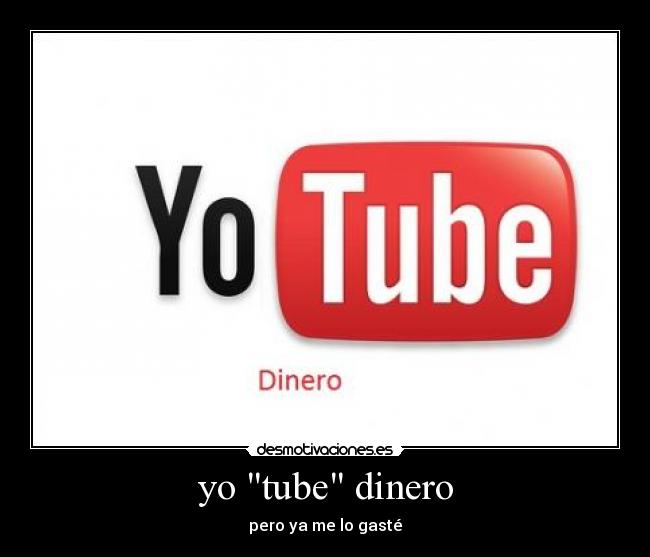 yo tube dinero - pero ya me lo gasté
