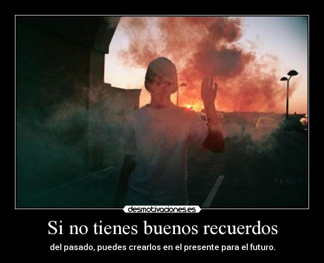 Si no tienes buenos recuerdos -