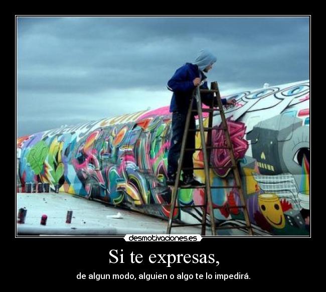 Si te expresas, - de algun modo, alguien o algo te lo impedirá.