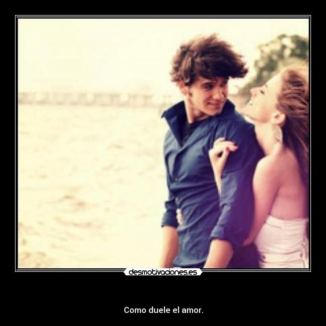 - Como duele el amor.