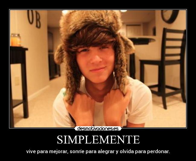 SIMPLEMENTE - vive para mejorar, sonríe para alegrar y olvida para perdonar.