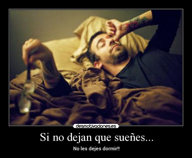 Si no dejan que sueñes... - No les dejes dormir!!
