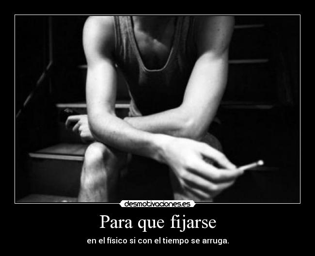 Para que fijarse - en el físico si con el tiempo se arruga.