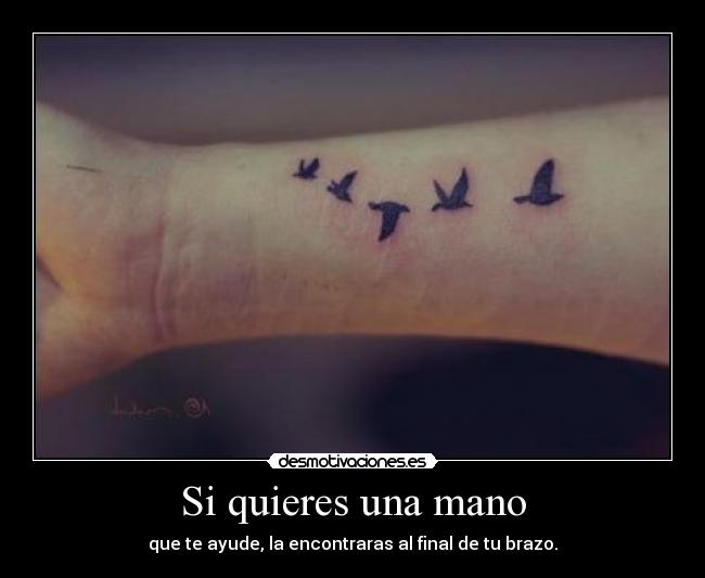 Si quieres una mano - que te ayude, la encontraras al final de tu brazo.