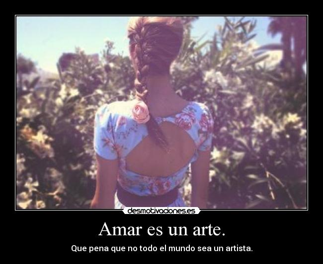 Amar es un arte. - Que pena que no todo el mundo sea un artista.