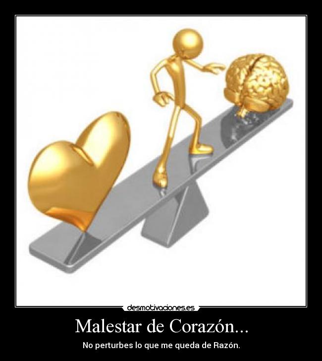Malestar de Corazón... - No perturbes lo que me queda de Razón.