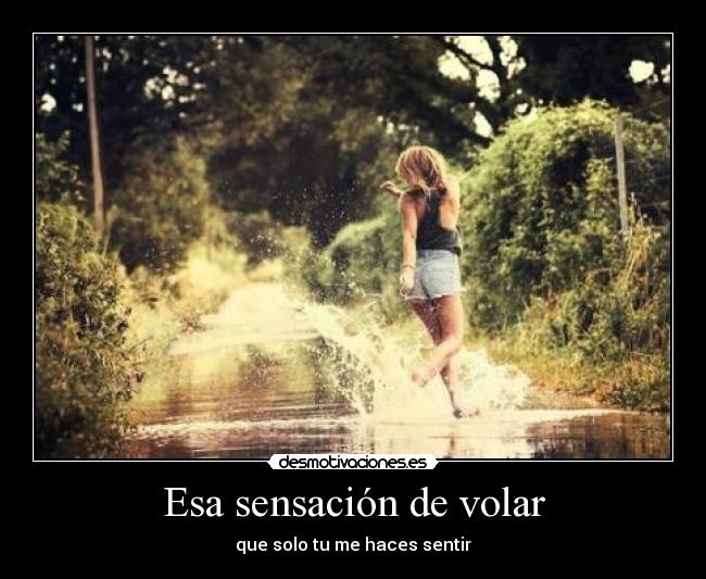 Esa sensación de volar - que solo tu me haces sentir