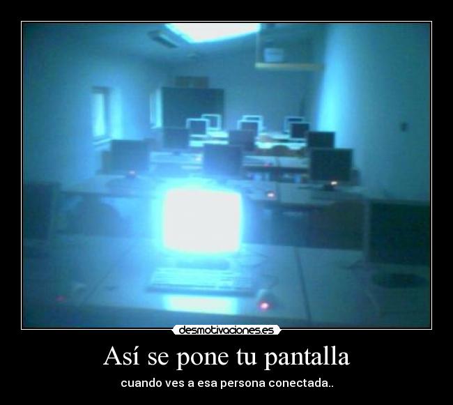 Así se pone tu pantalla - cuando ves a esa persona conectada..