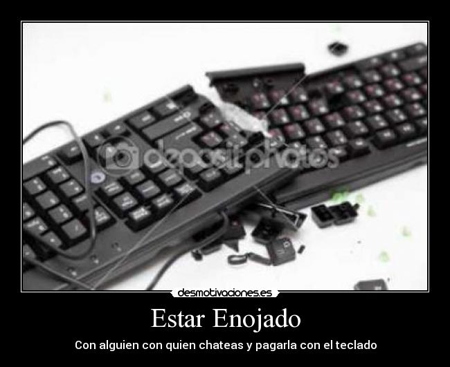 Estar Enojado - Con alguien con quien chateas y pagarla con el teclado