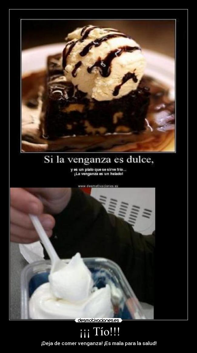 ¡¡¡ Tío!!! - ¡Deja de comer venganza! ¡Es mala para la salud!