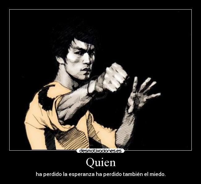 Quien - ha perdido la esperanza ha perdido también el miedo.