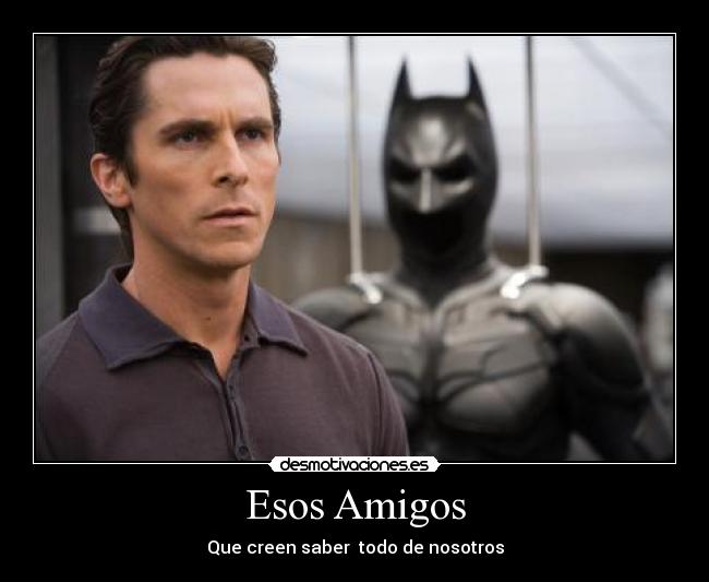 Esos Amigos - Que creen saber  todo de nosotros