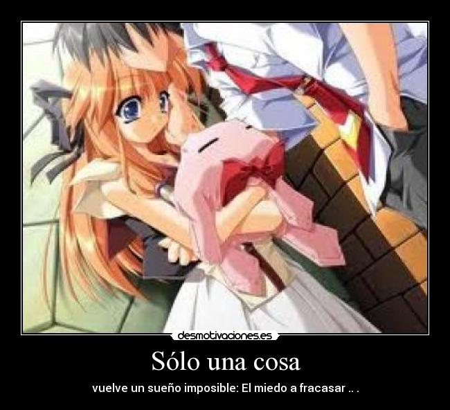 Sólo una cosa - vuelve un sueño imposible: El miedo a fracasar .. .