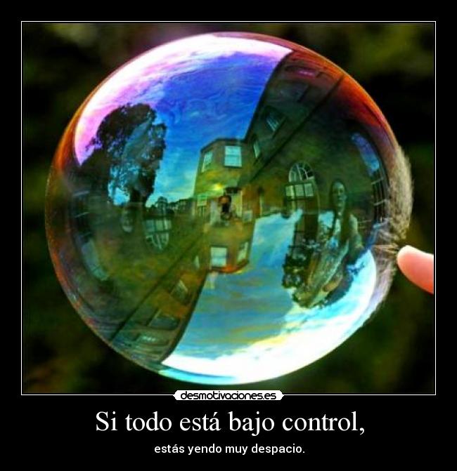 Si todo está bajo control, - estás yendo muy despacio.