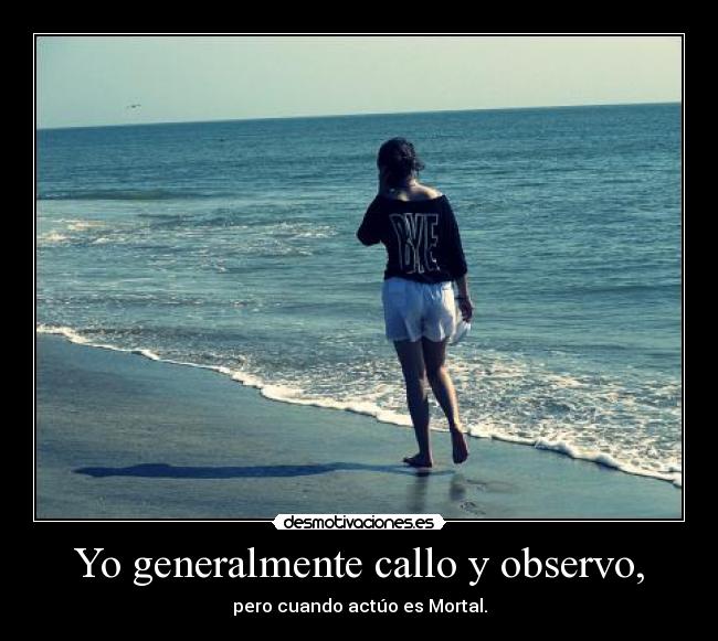 Yo generalmente callo y observo, -