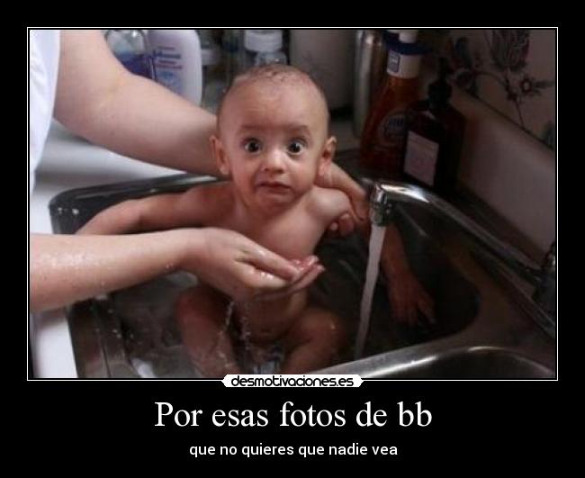Por esas fotos de bb - que no quieres que nadie vea