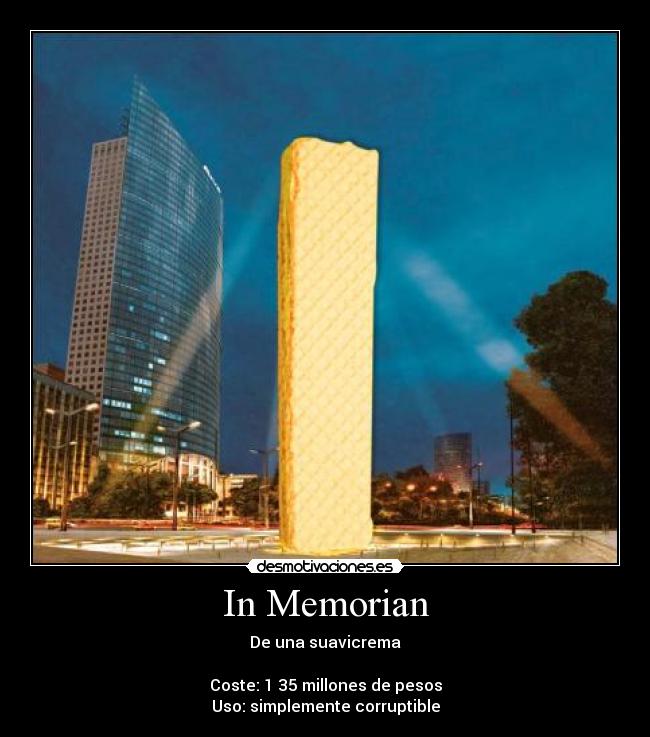 In Memorian - De una suavicrema
Coste: 1 35 millones de pesos
Uso: simplemente corruptible