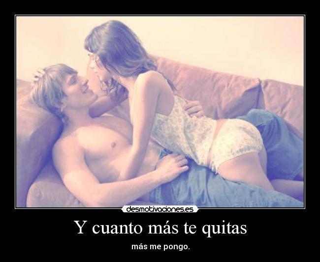 Y cuanto más te quitas - 
