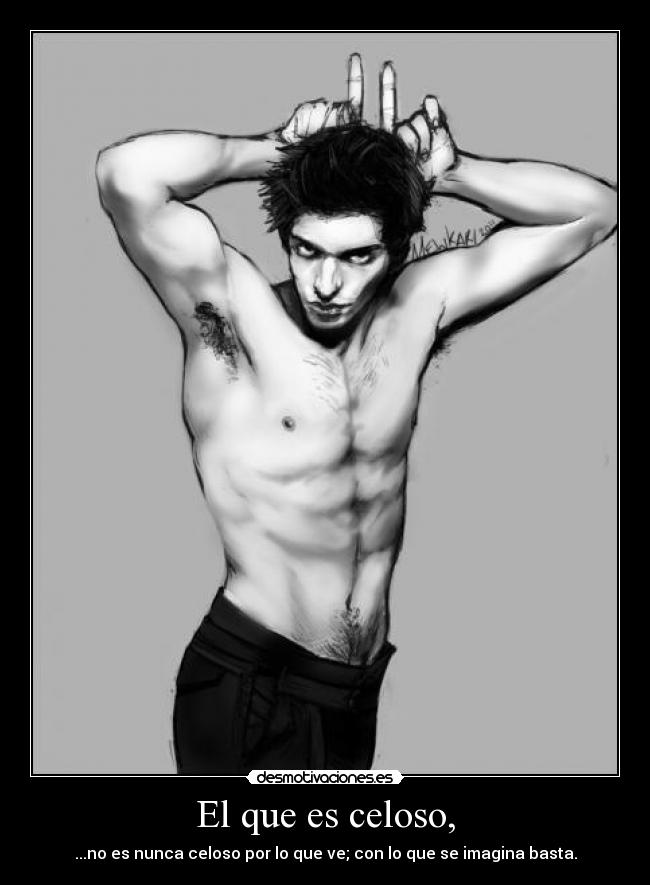 El que es celoso, - ...no es nunca celoso por lo que ve; con lo que se imagina basta.