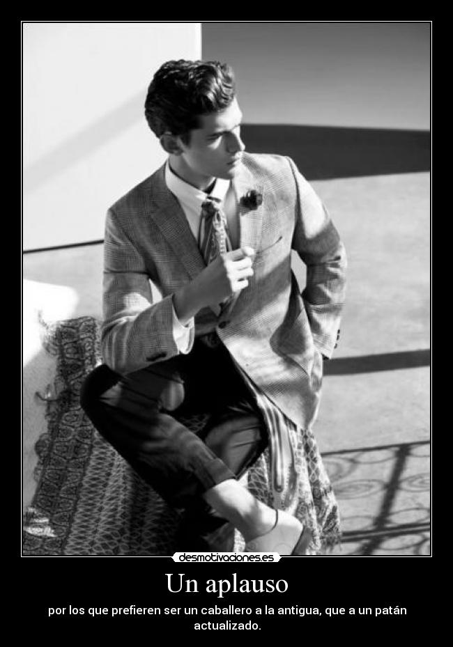 Un aplauso - por los que prefieren ser un caballero a la antigua, que a un patán actualizado.