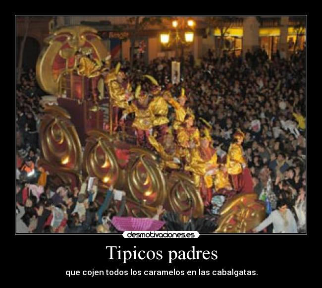 Tipicos padres - que cojen todos los caramelos en las cabalgatas.