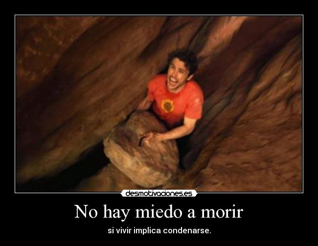 No hay miedo a morir - si vivir implica condenarse.