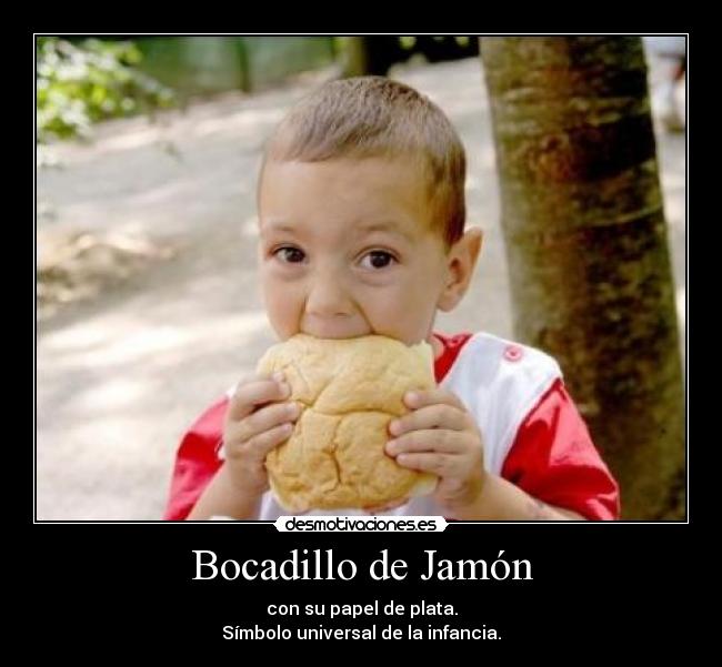 Bocadillo de Jamón - con su papel de plata.
Símbolo universal de la infancia.