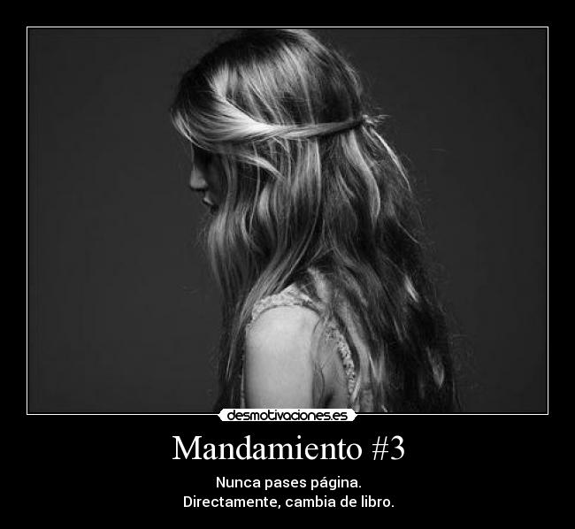 Mandamiento #3 - Nunca pases página.
Directamente, cambia de libro.