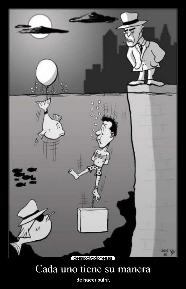 Cada uno tiene su manera - de hacer sufrir.