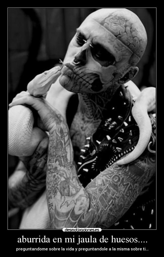 aburrida en mi jaula de huesos.... - preguntandome sobre la vida y preguntandole a la misma sobre ti...