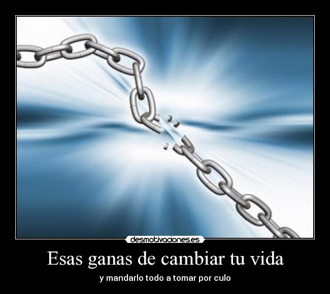 Esas ganas de cambiar tu vida - y mandarlo todo a tomar por culo