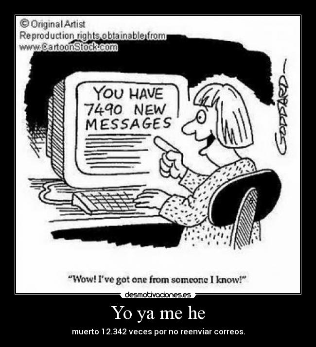 Yo ya me he - muerto 12.342 veces por no reenviar correos.