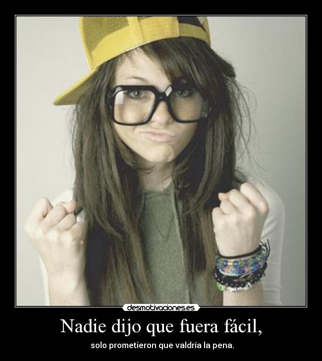 Nadie dijo que fuera fácil, -  solo prometieron que valdría la pena.