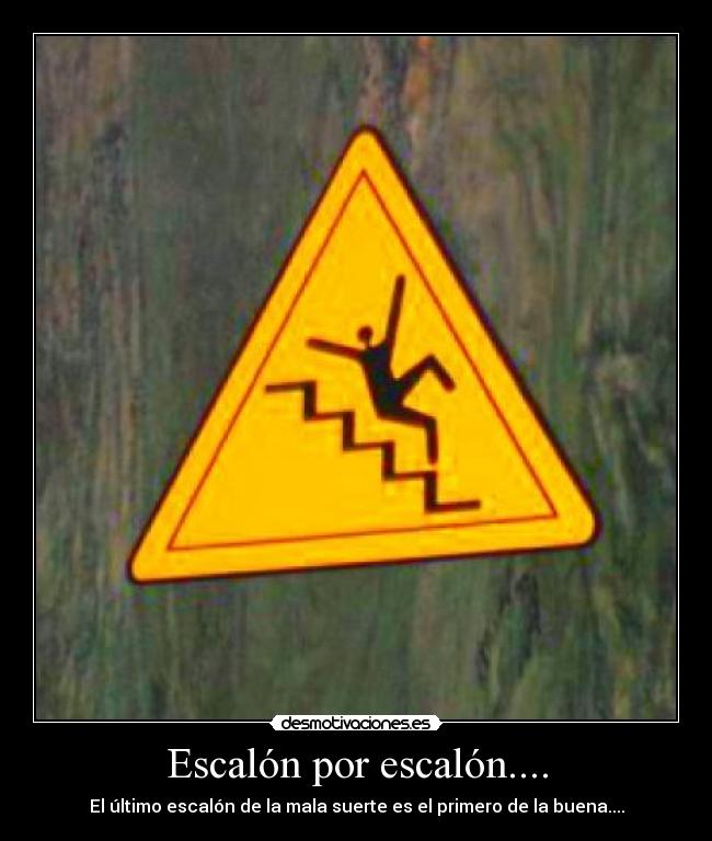 Escalón por escalón.... - El último escalón de la mala suerte es el primero de la buena....