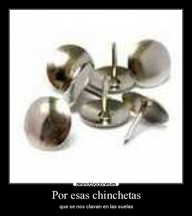 Por esas chinchetas -