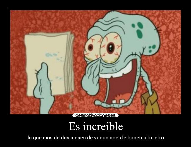 Es increíble - lo que mas de dos meses de vacaciones le hacen a tu letra