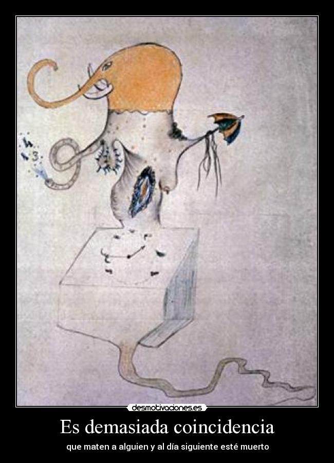 Es demasiada coincidencia - que maten a alguien y al día siguiente esté muerto