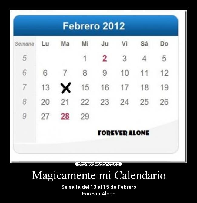 Magicamente mi Calendario - Se salta del 13 al 15 de Febrero
Forever Alone