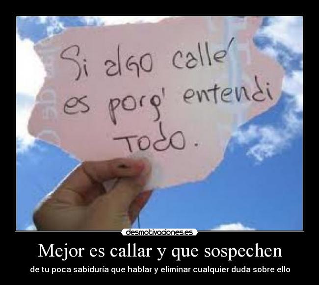 Mejor es callar y que sospechen - de tu poca sabiduría que hablar y eliminar cualquier duda sobre ello