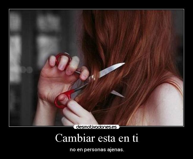 Cambiar esta en ti - no en personas ajenas.