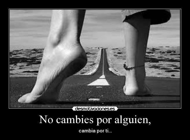 No cambies por alguien, -