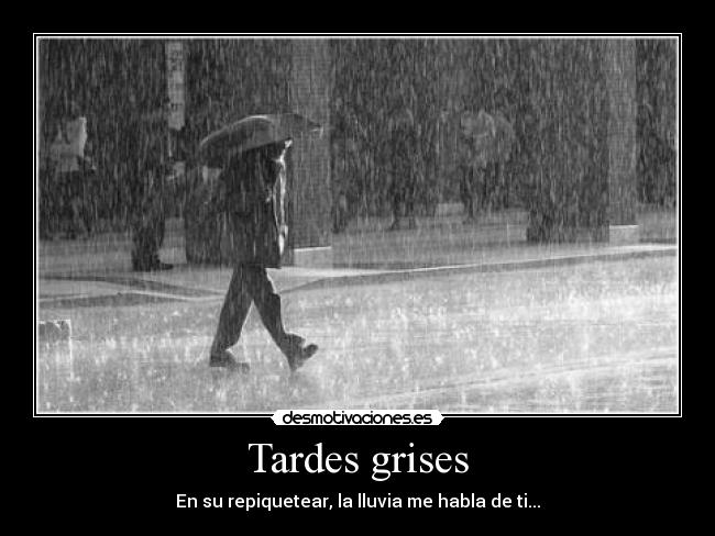Tardes grises - En su repiquetear, la lluvia me habla de ti...