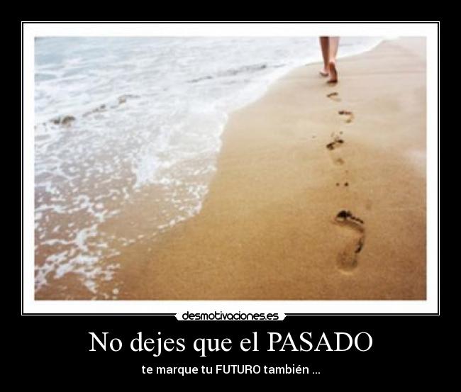 No dejes que el PASADO - te marque tu FUTURO también ...