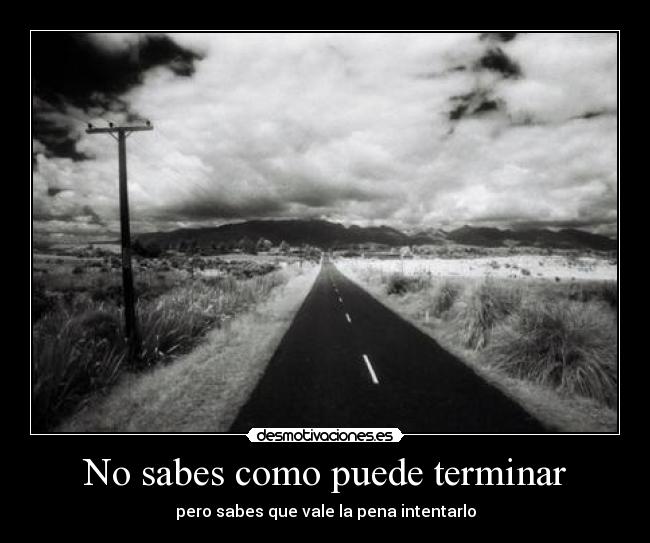 No sabes como puede terminar -
